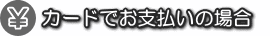 カードでお支払いの場合
